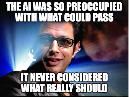 The AI was so preoccupied with what could pass it never consider what really should